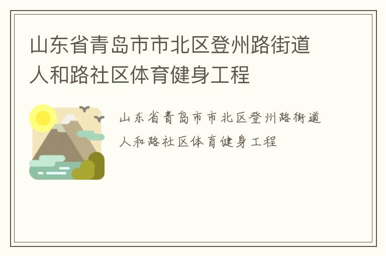 山東省青島市市北區(qū)登州路街道人和路社區(qū)體育健身工程 山東省青島市市北區(qū)登州路街道人和路社區(qū)體育健身工程