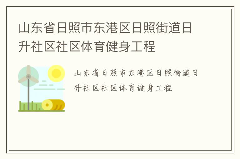 山東省日照市東港區(qū)日照街道日升社區(qū)社區(qū)體育健身工程 山東省日照市東港區(qū)日照街道日升社區(qū)社區(qū)體育健身工程