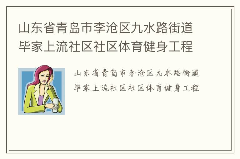 山東省青島市李滄區(qū)九水路街道畢家上流社區(qū)社區(qū)體育健身工程 山東省青島市李滄區(qū)九水路街道畢家上流社區(qū)社區(qū)體育健身工程