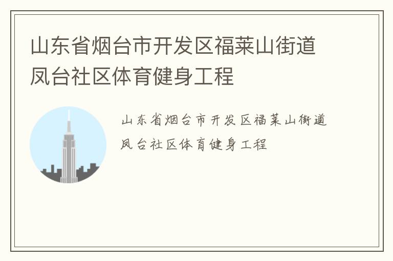 山東省煙臺市開發(fā)區(qū)福萊山街道鳳臺社區(qū)體育健身工程 山東省煙臺市開發(fā)區(qū)福萊山街道鳳臺社區(qū)體育健身工程