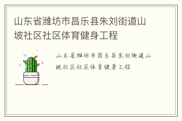 山東省濰坊市昌樂(lè)縣朱劉街道山坡社區(qū)社區(qū)體育健身工程 山東省濰坊市昌樂(lè)縣朱劉街道山坡社區(qū)社區(qū)體育健身工程