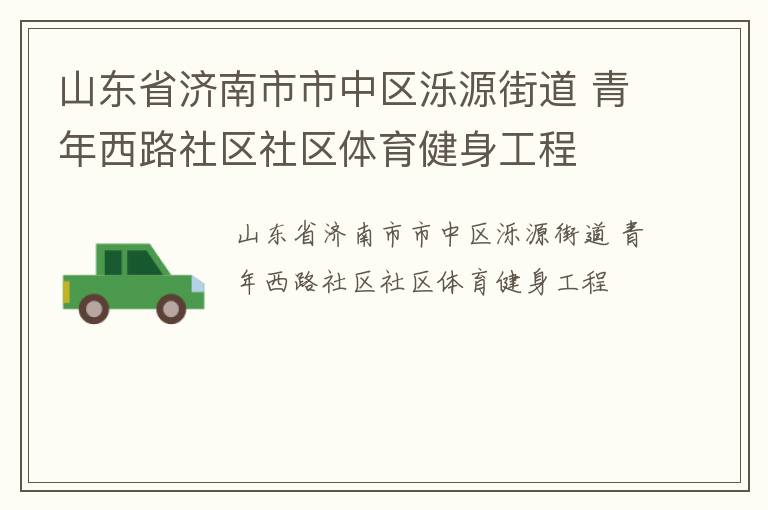 山東省濟(jì)南市市中區(qū)濼源街道 青年西路社區(qū)社區(qū)體育健身工程 山東省濟(jì)南市市中區(qū)濼源街道 青年西路社區(qū)社區(qū)體育健身工程
