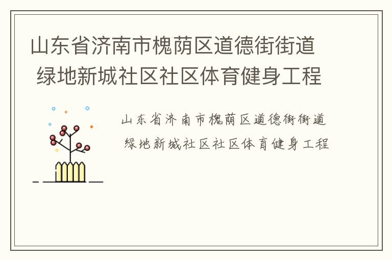 山東省濟南市槐蔭區(qū)道德街街道 綠地新城社區(qū)社區(qū)體育健身工程 山東省濟南市槐蔭區(qū)道德街街道 綠地新城社區(qū)社區(qū)體育健身工程