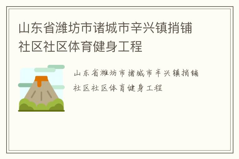 山東省濰坊市諸城市辛興鎮(zhèn)捎鋪社區(qū)社區(qū)體育健身工程 山東省濰坊市諸城市辛興鎮(zhèn)捎鋪社區(qū)社區(qū)體育健身工程