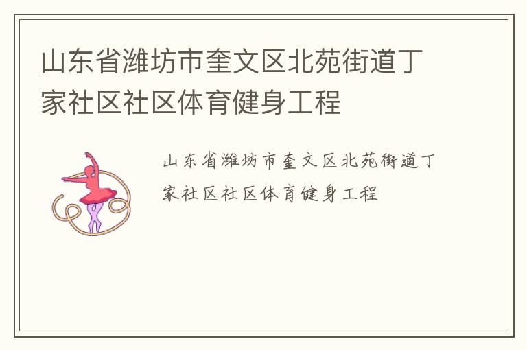 山東省濰坊市奎文區(qū)北苑街道丁家社區(qū)社區(qū)體育健身工程 山東省濰坊市奎文區(qū)北苑街道丁家社區(qū)社區(qū)體育健身工程