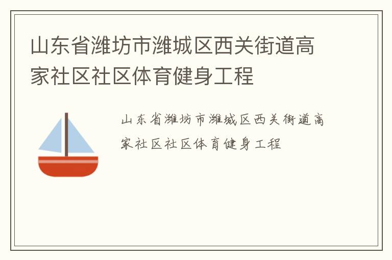 山東省濰坊市濰城區(qū)西關(guān)街道高家社區(qū)社區(qū)體育健身工程 山東省濰坊市濰城區(qū)西關(guān)街道高家社區(qū)社區(qū)體育健身工程