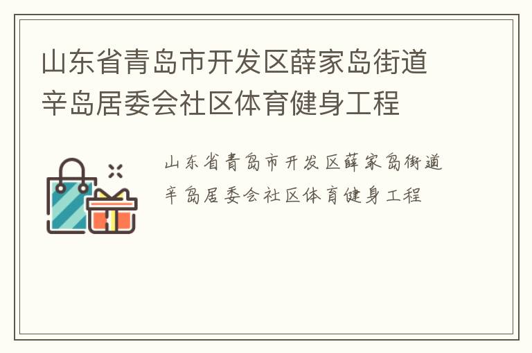 山東省青島市開發(fā)區(qū)薛家島街道辛島居委會社區(qū)體育健身工程 山東省青島市開發(fā)區(qū)薛家島街道辛島居委會社區(qū)體育健身工程