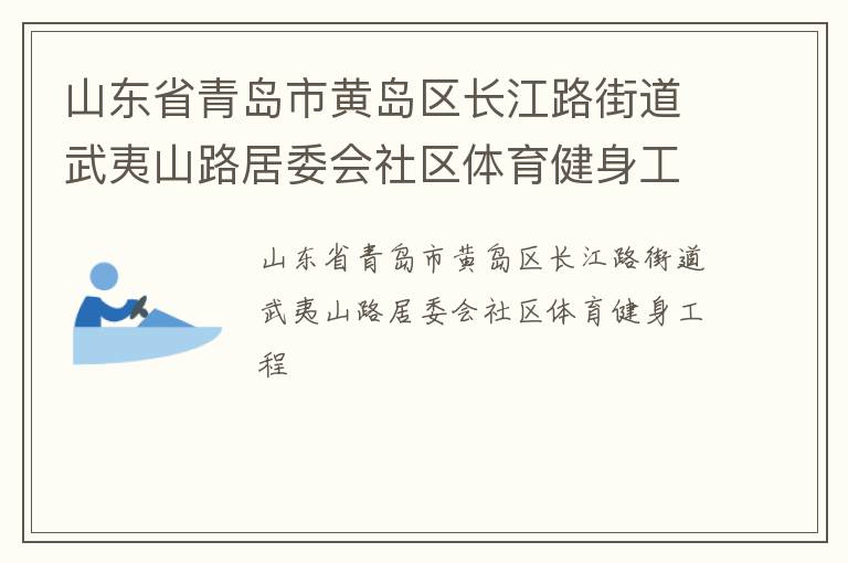 山東省青島市黃島區(qū)長江路街道武夷山路居委會社區(qū)體育健身工程 山東省青島市黃島區(qū)長江路街道武夷山路居委會社區(qū)體育健身工程
