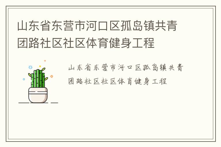 山東省東營(yíng)市河口區(qū)孤島鎮(zhèn)共青團(tuán)路社區(qū)社區(qū)體育健身工程 山東省東營(yíng)市河口區(qū)孤島鎮(zhèn)共青團(tuán)路社區(qū)社區(qū)體育健身工程