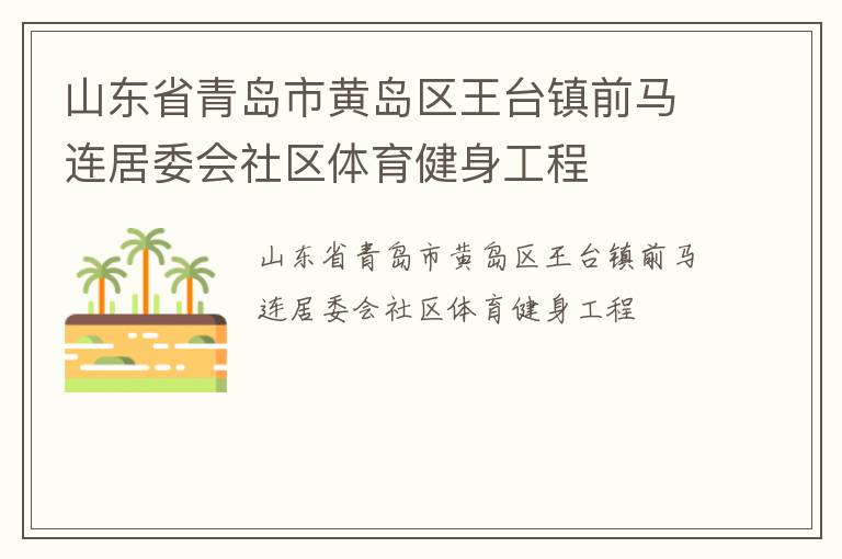 山東省青島市黃島區(qū)王臺(tái)鎮(zhèn)前馬連居委會(huì)社區(qū)體育健身工程 山東省青島市黃島區(qū)王臺(tái)鎮(zhèn)前馬連居委會(huì)社區(qū)體育健身工程