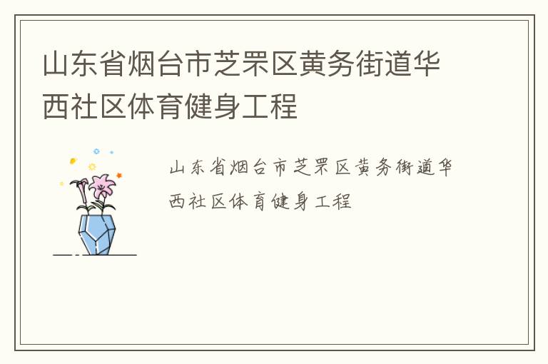山東省煙臺(tái)市芝罘區(qū)黃務(wù)街道華西社區(qū)體育健身工程 山東省煙臺(tái)市芝罘區(qū)黃務(wù)街道華西社區(qū)體育健身工程