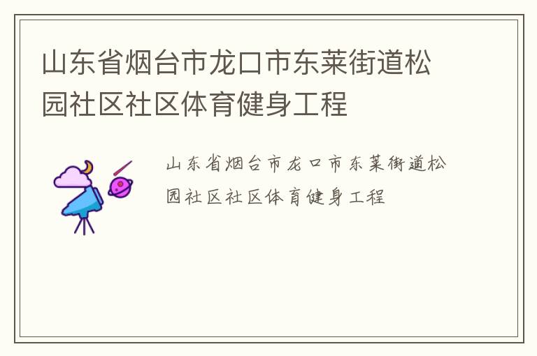 山東省煙臺(tái)市龍口市東萊街道松園社區(qū)社區(qū)體育健身工程 山東省煙臺(tái)市龍口市東萊街道松園社區(qū)社區(qū)體育健身工程