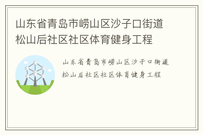 山東省青島市嶗山區(qū)沙子口街道松山后社區(qū)社區(qū)體育健身工程 山東省青島市嶗山區(qū)沙子口街道松山后社區(qū)社區(qū)體育健身工程
