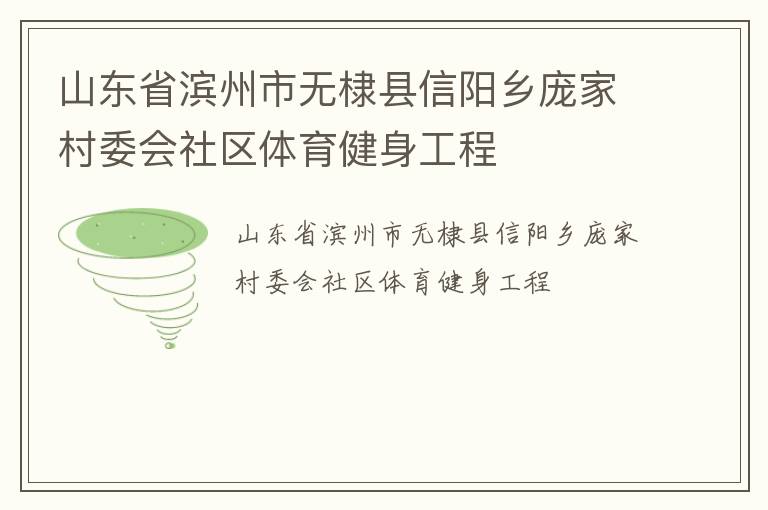 山東省濱州市無棣縣信陽(yáng)鄉(xiāng)龐家村委會(huì)社區(qū)體育健身工程 山東省濱州市無棣縣信陽(yáng)鄉(xiāng)龐家村委會(huì)社區(qū)體育健身工程