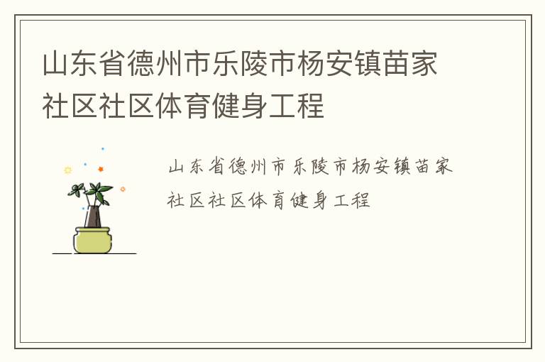 山東省德州市樂陵市楊安鎮(zhèn)苗家社區(qū)社區(qū)體育健身工程 山東省德州市樂陵市楊安鎮(zhèn)苗家社區(qū)社區(qū)體育健身工程