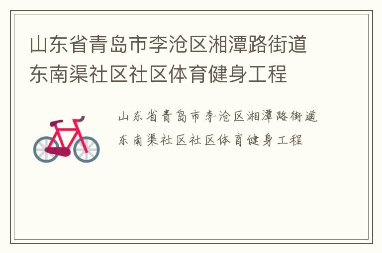山東省青島市李滄區(qū)湘潭路街道東南渠社區(qū)社區(qū)體育健身工程 山東省青島市李滄區(qū)湘潭路街道東南渠社區(qū)社區(qū)體育健身工程