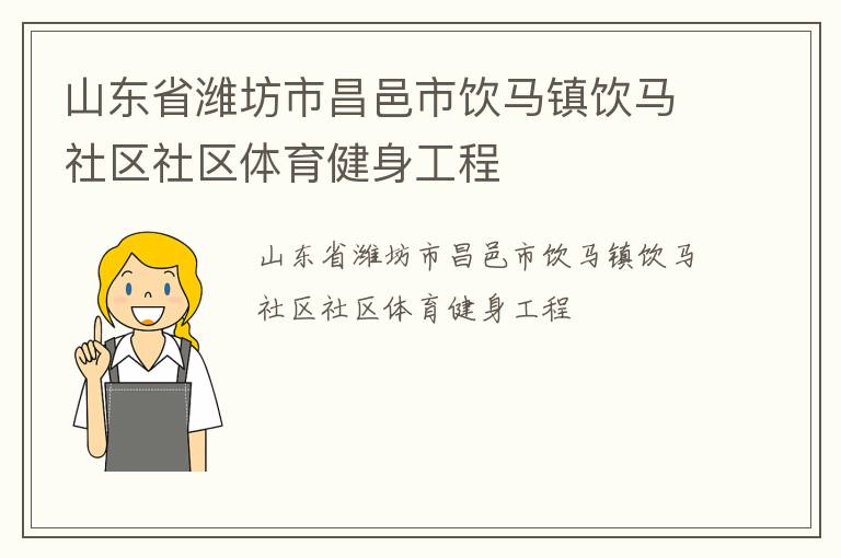山東省濰坊市昌邑市飲馬鎮(zhèn)飲馬社區(qū)社區(qū)體育健身工程 山東省濰坊市昌邑市飲馬鎮(zhèn)飲馬社區(qū)社區(qū)體育健身工程