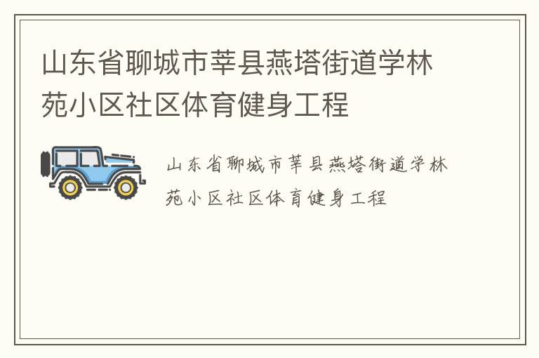 山東省聊城市莘縣燕塔街道學(xué)林苑小區(qū)社區(qū)體育健身工程 山東省聊城市莘縣燕塔街道學(xué)林苑小區(qū)社區(qū)體育健身工程