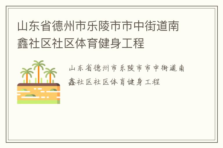 山東省德州市樂陵市市中街道南鑫社區(qū)社區(qū)體育健身工程 山東省德州市樂陵市市中街道南鑫社區(qū)社區(qū)體育健身工程