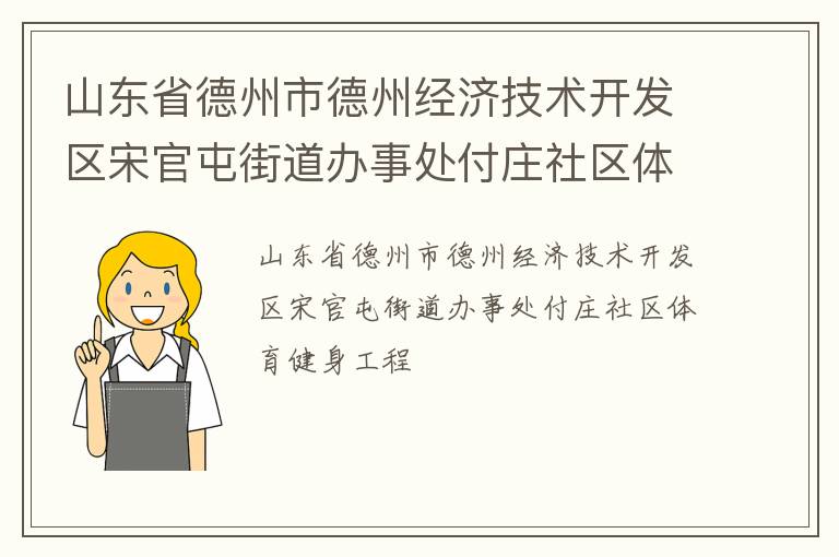 山東省德州市德州經(jīng)濟(jì)技術(shù)開發(fā)區(qū)宋官屯街道辦事處付莊社區(qū)體育健身工程 山東省德州市德州經(jīng)濟(jì)技術(shù)開發(fā)區(qū)宋官屯街道辦事處付莊社區(qū)體育健身工程