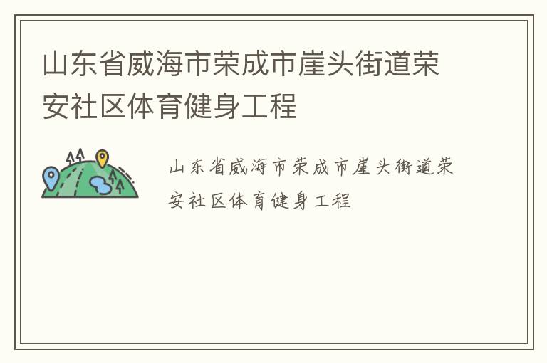 山東省威海市榮成市崖頭街道榮安社區(qū)體育健身工程 山東省威海市榮成市崖頭街道榮安社區(qū)體育健身工程