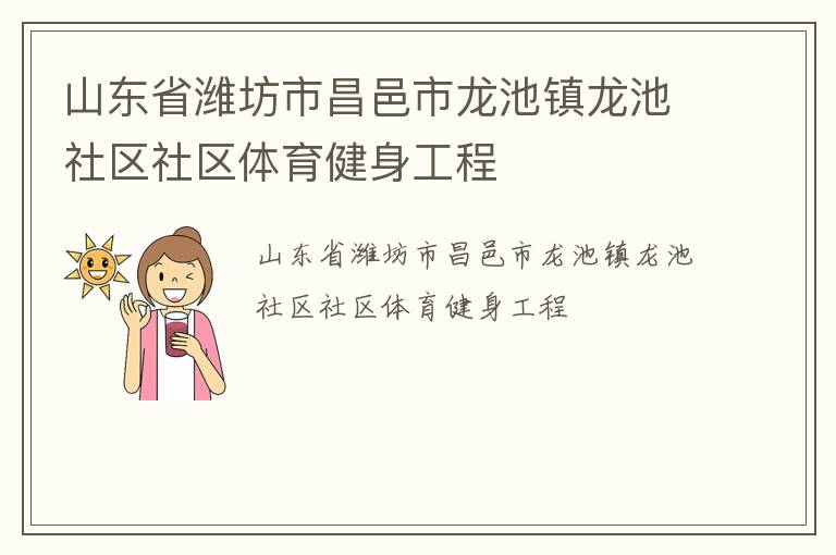 山東省濰坊市昌邑市龍池鎮(zhèn)龍池社區(qū)社區(qū)體育健身工程 山東省濰坊市昌邑市龍池鎮(zhèn)龍池社區(qū)社區(qū)體育健身工程