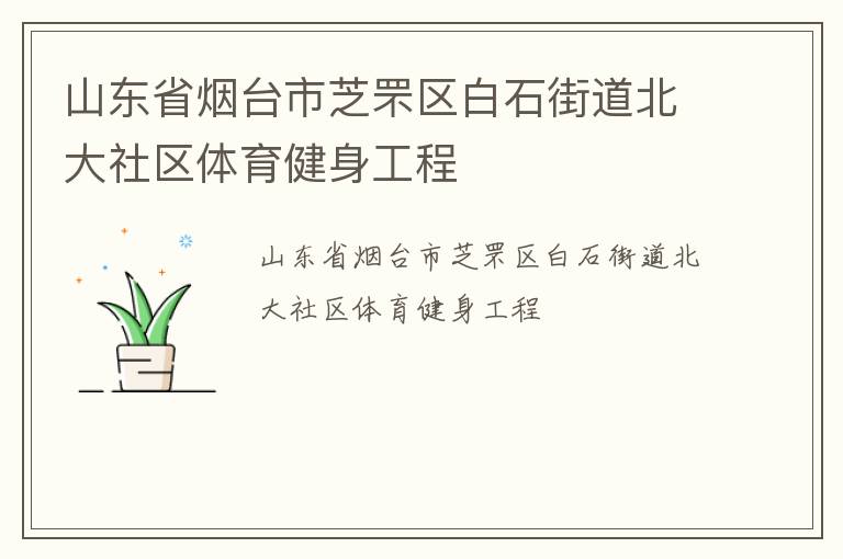 山東省煙臺(tái)市芝罘區(qū)白石街道北大社區(qū)體育健身工程 山東省煙臺(tái)市芝罘區(qū)白石街道北大社區(qū)體育健身工程