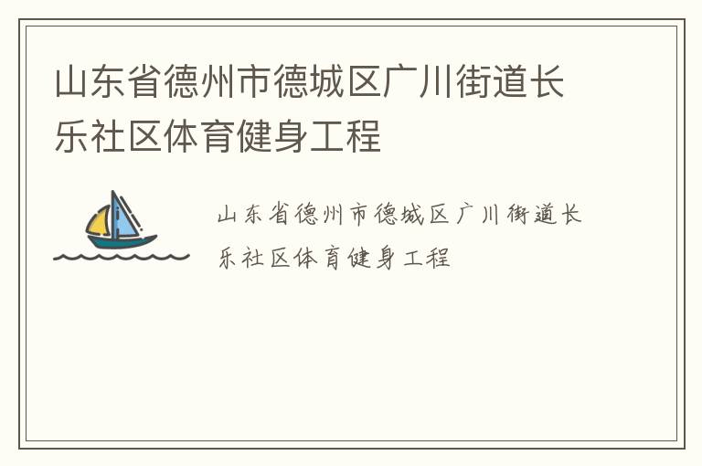 山東省德州市德城區(qū)廣川街道長樂社區(qū)體育健身工程 山東省德州市德城區(qū)廣川街道長樂社區(qū)體育健身工程