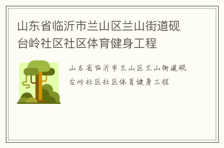 山東省臨沂市蘭山區(qū)蘭山街道硯臺(tái)嶺社區(qū)社區(qū)體育健身工程 山東省臨沂市蘭山區(qū)蘭山街道硯臺(tái)嶺社區(qū)社區(qū)體育健身工程