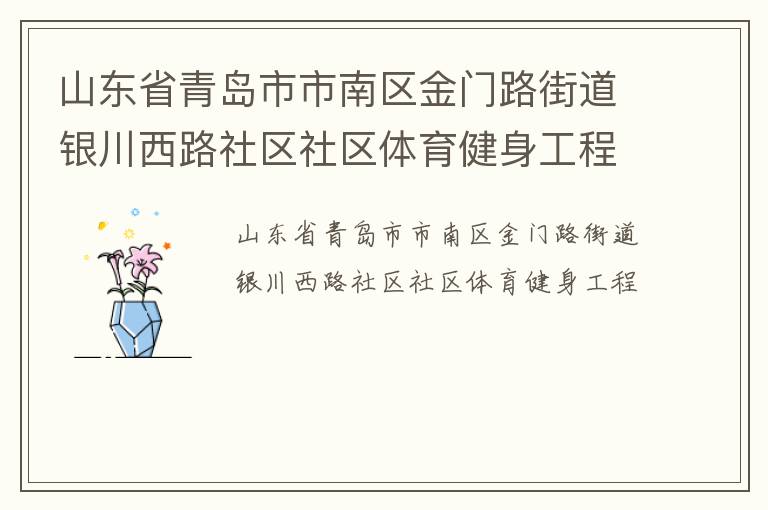 山東省青島市市南區(qū)金門路街道銀川西路社區(qū)社區(qū)體育健身工程 山東省青島市市南區(qū)金門路街道銀川西路社區(qū)社區(qū)體育健身工程