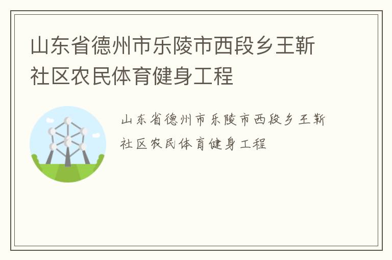 山東省德州市樂(lè)陵市西段鄉(xiāng)王靳社區(qū)農(nóng)民體育健身工程 山東省德州市樂(lè)陵市西段鄉(xiāng)王靳社區(qū)農(nóng)民體育健身工程