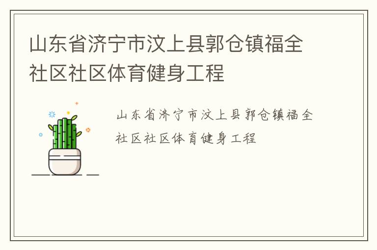 山東省濟(jì)寧市汶上縣郭倉(cāng)鎮(zhèn)福全社區(qū)社區(qū)體育健身工程 山東省濟(jì)寧市汶上縣郭倉(cāng)鎮(zhèn)福全社區(qū)社區(qū)體育健身工程