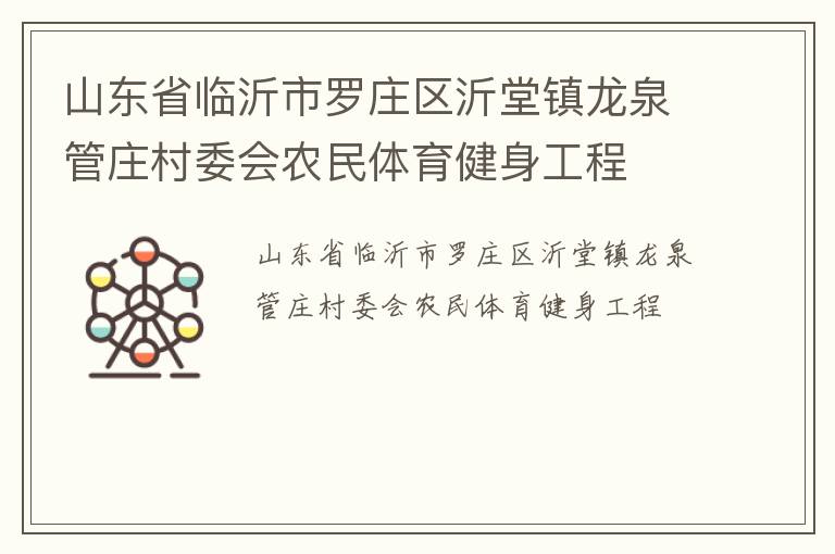 山東省臨沂市羅莊區(qū)沂堂鎮(zhèn)龍泉管莊村委會(huì)農(nóng)民體育健身工程 山東省臨沂市羅莊區(qū)沂堂鎮(zhèn)龍泉管莊村委會(huì)農(nóng)民體育健身工程