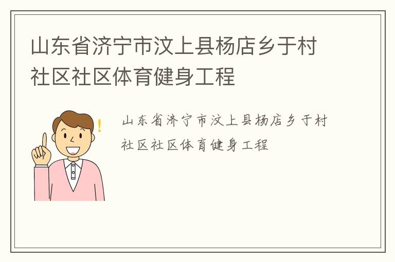山東省濟(jì)寧市汶上縣楊店鄉(xiāng)于村社區(qū)社區(qū)體育健身工程 山東省濟(jì)寧市汶上縣楊店鄉(xiāng)于村社區(qū)社區(qū)體育健身工程