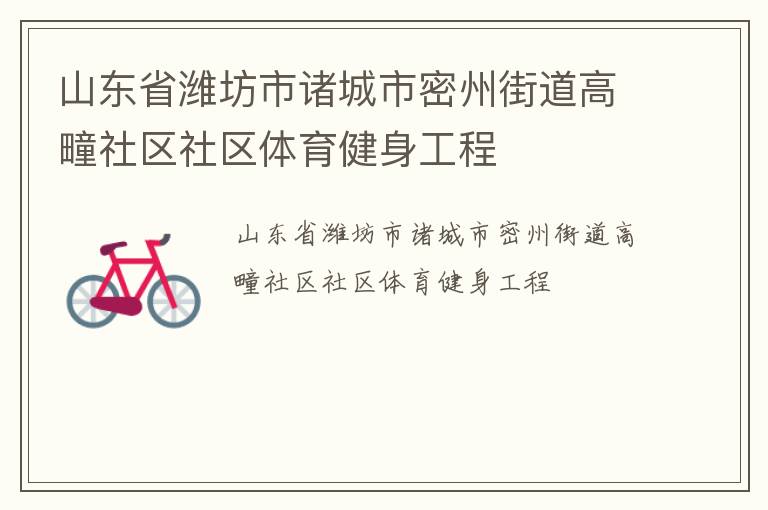 山東省濰坊市諸城市密州街道高疃社區(qū)社區(qū)體育健身工程 山東省濰坊市諸城市密州街道高疃社區(qū)社區(qū)體育健身工程