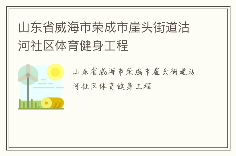 山東省威海市榮成市崖頭街道沽河社區(qū)體育健身工程 山東省威海市榮成市崖頭街道沽河社區(qū)體育健身工程