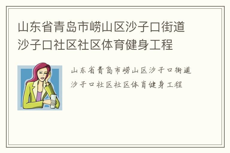 山東省青島市嶗山區(qū)沙子口街道沙子口社區(qū)社區(qū)體育健身工程 山東省青島市嶗山區(qū)沙子口街道沙子口社區(qū)社區(qū)體育健身工程