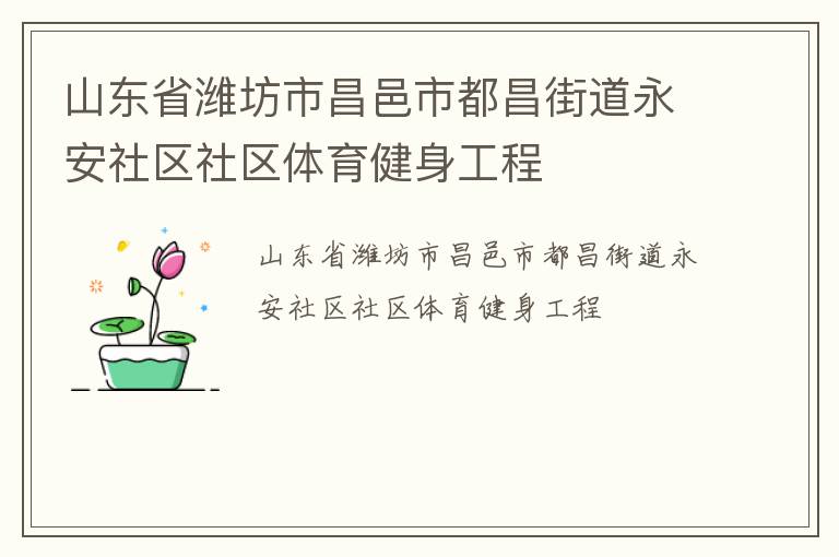 山東省濰坊市昌邑市都昌街道永安社區(qū)社區(qū)體育健身工程 山東省濰坊市昌邑市都昌街道永安社區(qū)社區(qū)體育健身工程