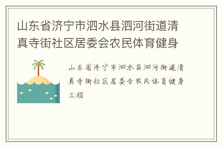 山東省濟(jì)寧市泗水縣泗河街道清真寺街社區(qū)居委會(huì)農(nóng)民體育健身工程 山東省濟(jì)寧市泗水縣泗河街道清真寺街社區(qū)居委會(huì)農(nóng)民體育健身工程