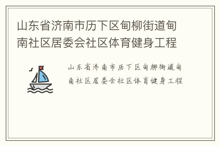 山東省濟(jì)南市歷下區(qū)甸柳街道甸南社區(qū)居委會(huì)社區(qū)體育健身工程 山東省濟(jì)南市歷下區(qū)甸柳街道甸南社區(qū)居委會(huì)社區(qū)體育健身工程