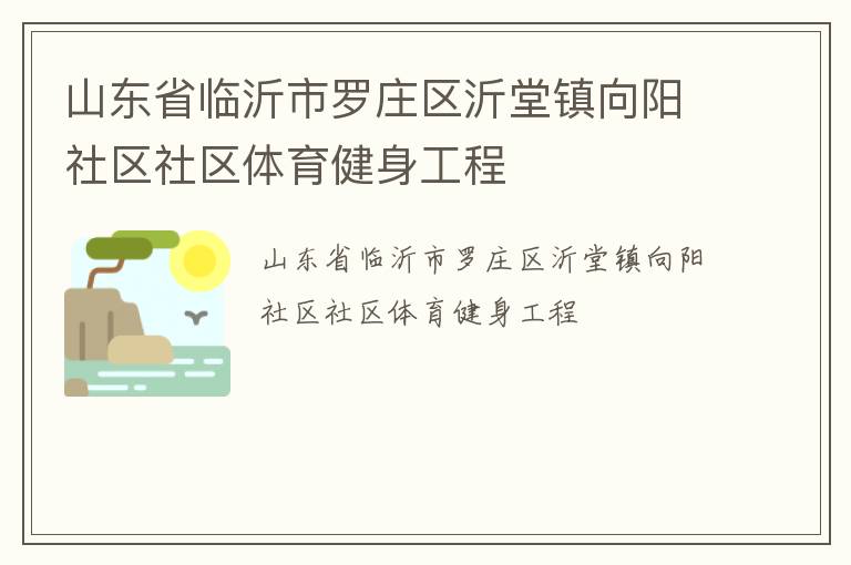 山東省臨沂市羅莊區(qū)沂堂鎮(zhèn)向陽社區(qū)社區(qū)體育健身工程 山東省臨沂市羅莊區(qū)沂堂鎮(zhèn)向陽社區(qū)社區(qū)體育健身工程