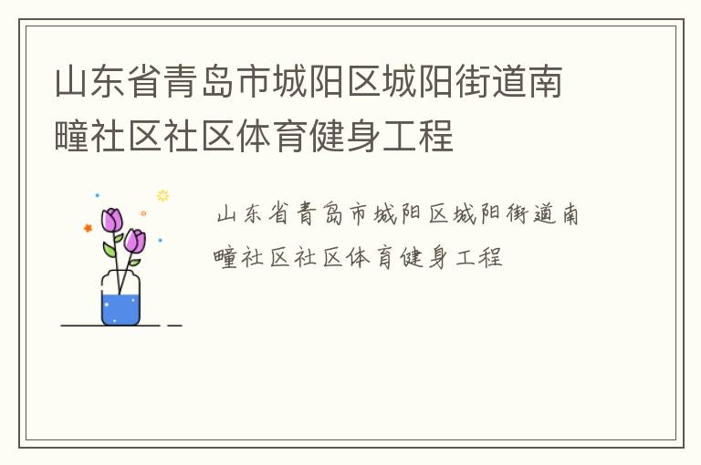 山東省青島市城陽區(qū)城陽街道南疃社區(qū)社區(qū)體育健身工程 山東省青島市城陽區(qū)城陽街道南疃社區(qū)社區(qū)體育健身工程
