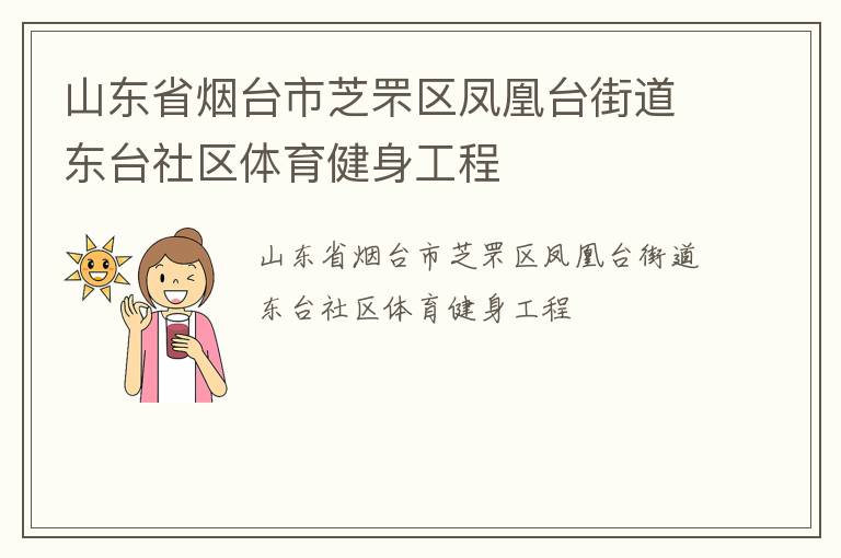 山東省煙臺(tái)市芝罘區(qū)鳳凰臺(tái)街道東臺(tái)社區(qū)體育健身工程 山東省煙臺(tái)市芝罘區(qū)鳳凰臺(tái)街道東臺(tái)社區(qū)體育健身工程
