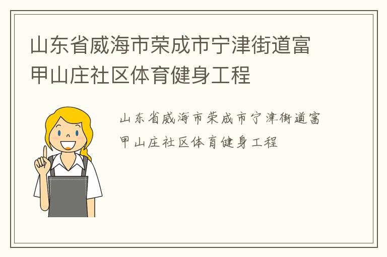 山東省威海市榮成市寧津街道富甲山莊社區(qū)體育健身工程 山東省威海市榮成市寧津街道富甲山莊社區(qū)體育健身工程