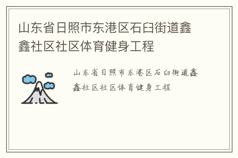 山東省日照市東港區(qū)石臼街道鑫鑫社區(qū)社區(qū)體育健身工程 山東省日照市東港區(qū)石臼街道鑫鑫社區(qū)社區(qū)體育健身工程