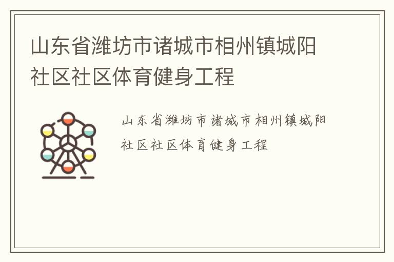 山東省濰坊市諸城市相州鎮(zhèn)城陽社區(qū)社區(qū)體育健身工程 山東省濰坊市諸城市相州鎮(zhèn)城陽社區(qū)社區(qū)體育健身工程
