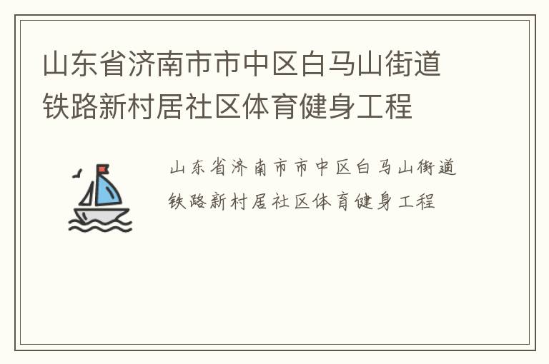山東省濟(jì)南市市中區(qū)白馬山街道鐵路新村居社區(qū)體育健身工程 山東省濟(jì)南市市中區(qū)白馬山街道鐵路新村居社區(qū)體育健身工程