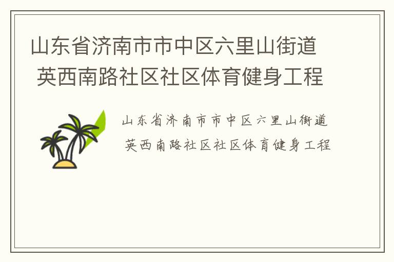 山東省濟(jì)南市市中區(qū)六里山街道 英西南路社區(qū)社區(qū)體育健身工程 山東省濟(jì)南市市中區(qū)六里山街道 英西南路社區(qū)社區(qū)體育健身工程