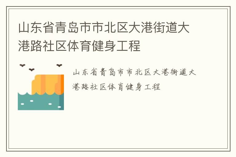 山東省青島市市北區(qū)大港街道大港路社區(qū)體育健身工程 山東省青島市市北區(qū)大港街道大港路社區(qū)體育健身工程