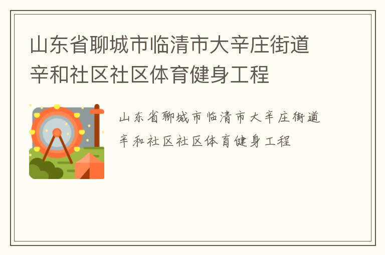 山東省聊城市臨清市大辛莊街道辛和社區(qū)社區(qū)體育健身工程 山東省聊城市臨清市大辛莊街道辛和社區(qū)社區(qū)體育健身工程